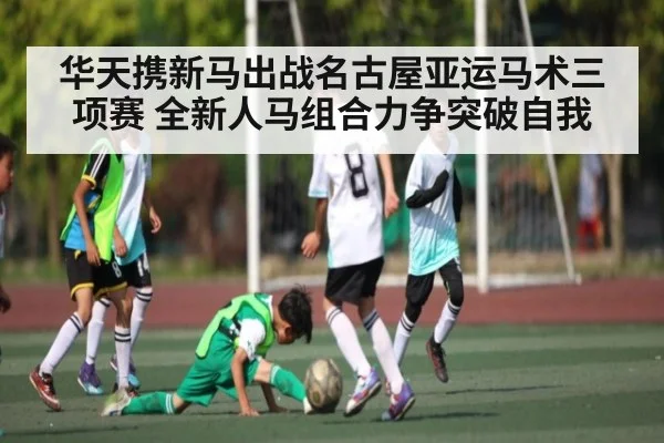 华天携新马出战名古屋亚运马术三项赛 全新人马组合力争突破自我