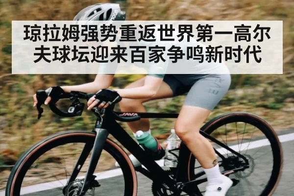 琼拉姆强势重返世界第一高尔夫球坛迎来百家争鸣新时代