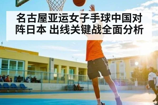名古屋亚运女子手球中国对阵日本 出线关键战全面分析