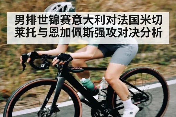 男排世锦赛意大利对法国米切莱托与恩加佩斯强攻对决分析
