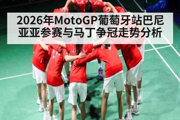 2026年MotoGP葡萄牙站巴尼亚亚参赛与马丁争冠走势分析